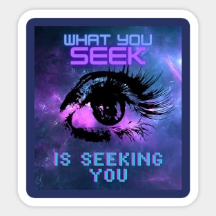 What You Seek Is Seeking You Sticker